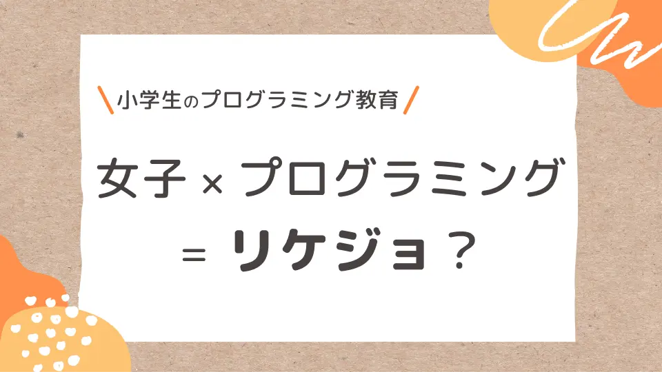 小学生の女の子がプログラミングを学ぶ必要性についてリケジョという視点から解説した記事