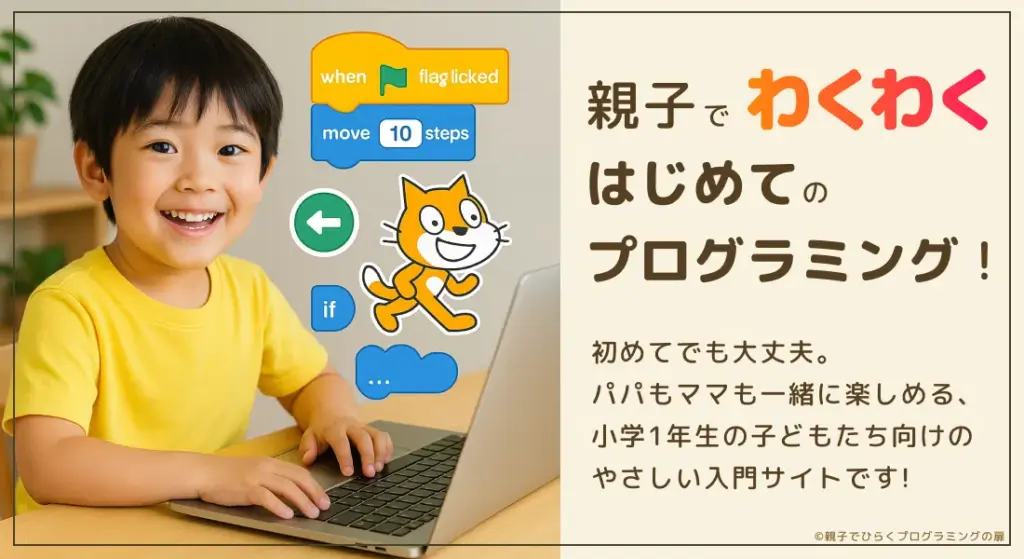 トップページ写真。親子でわくわくはじめてのプログラミング!初めてでも大丈夫。パパもままも一緒に楽しめる、小学1年生の子どもたち向けのやさしい入門サイトです!