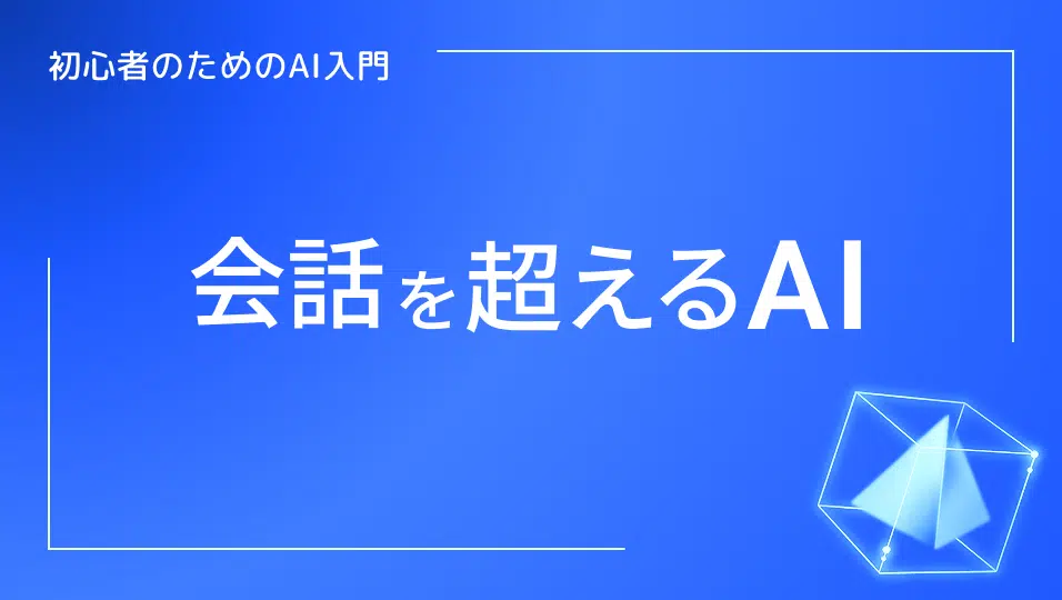 初心者のためのAI入門、会話を超えるAI